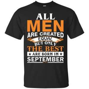 All Men Are Created Equal But Only The Best Are Born in September Shirt