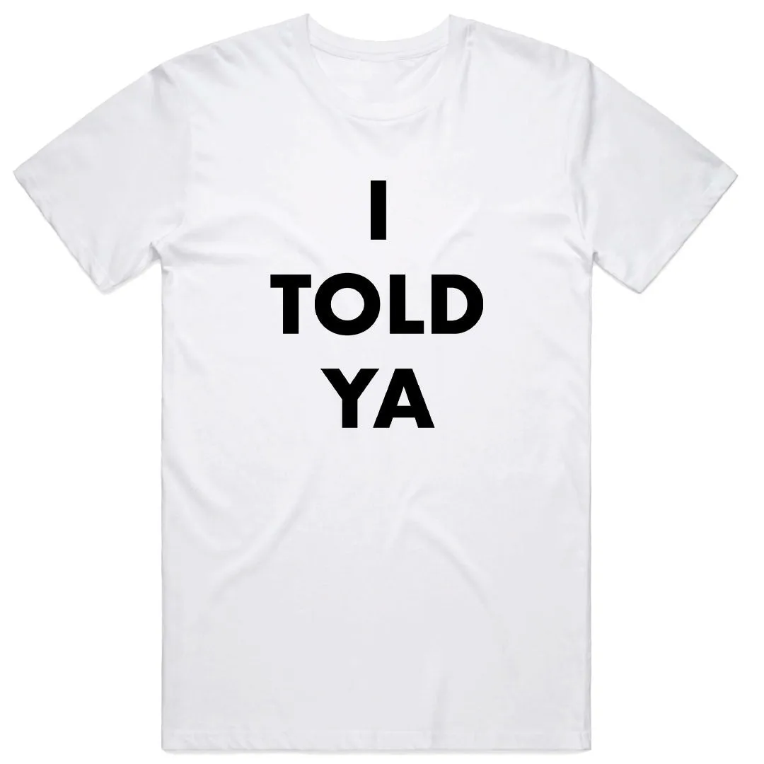 I Told Ya T-Shirt