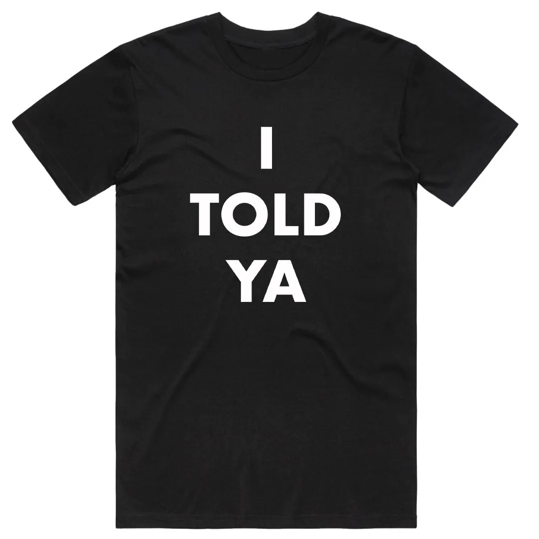 I Told Ya T-Shirt
