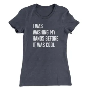 I Was Washing My Hands Before It Was Cool Women's T-Shirt
