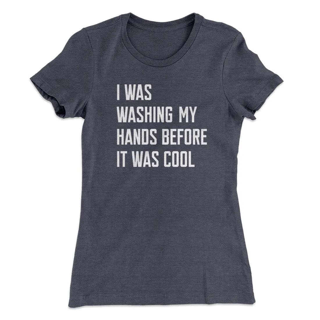 I Was Washing My Hands Before It Was Cool Women's T-Shirt