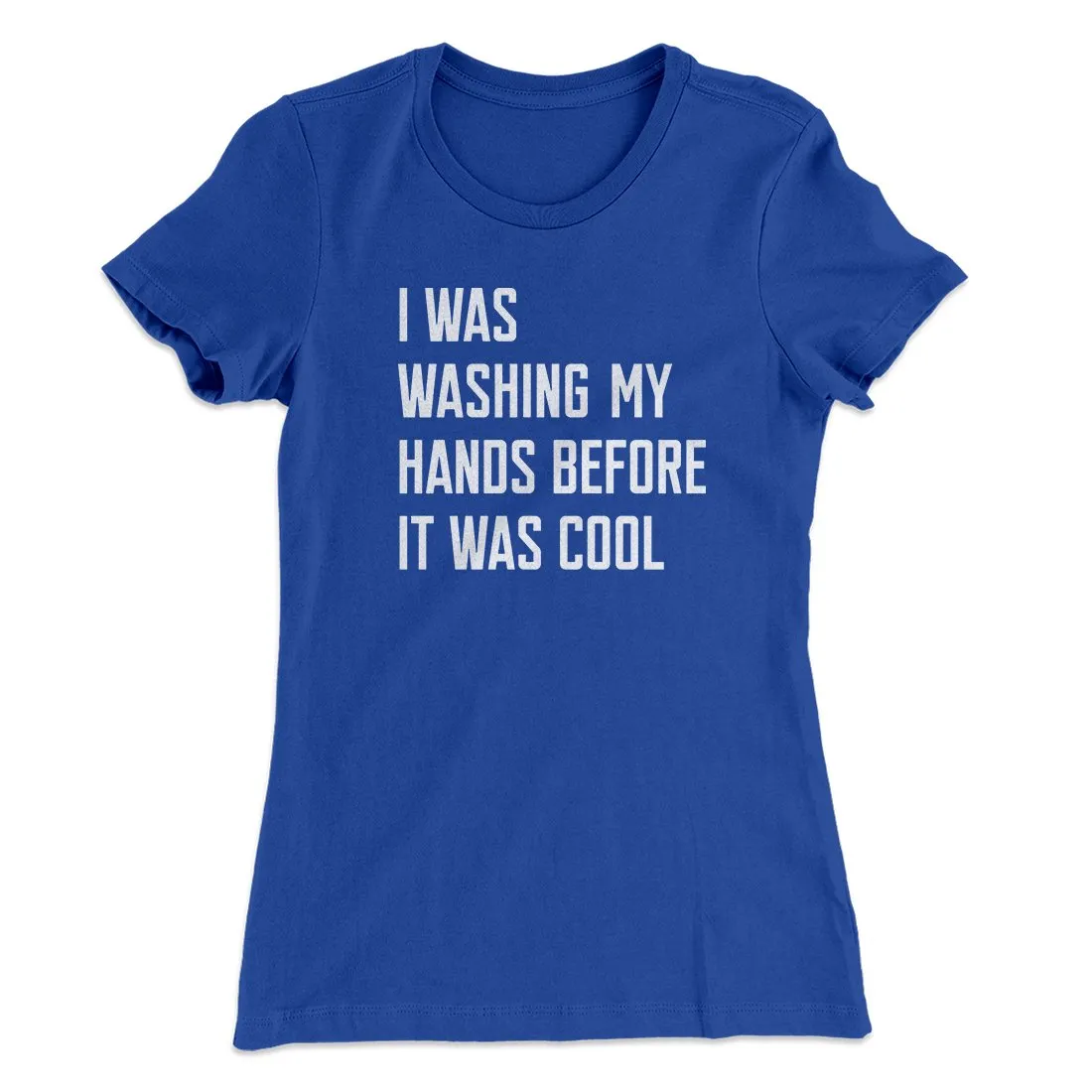 I Was Washing My Hands Before It Was Cool Women's T-Shirt