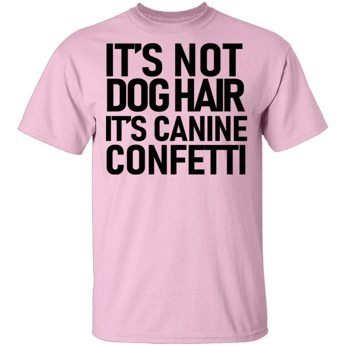 It's Not Dog Hair It's Canine Confetti T-Shirt