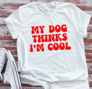 My Dog Thinks I'm Cool  Soft White Short Sleeve T-shirt