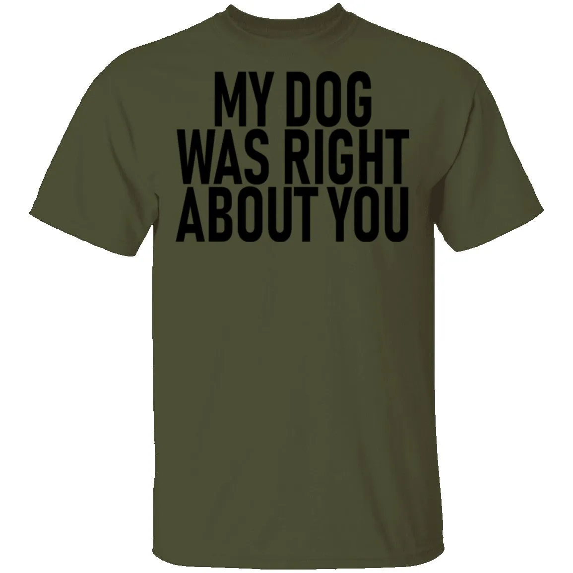 My Dog Was Right About You T-Shirt