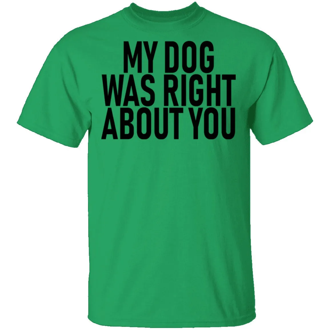 My Dog Was Right About You T-Shirt
