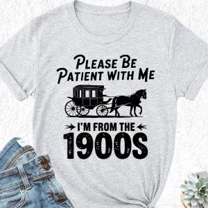 Please Be Patient With Me I'm From the 1900s Tee