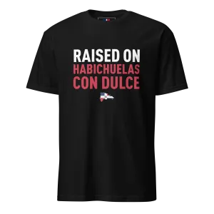 Raised on Habichuelas Con Dulce Unisex Dominican T-Shirt