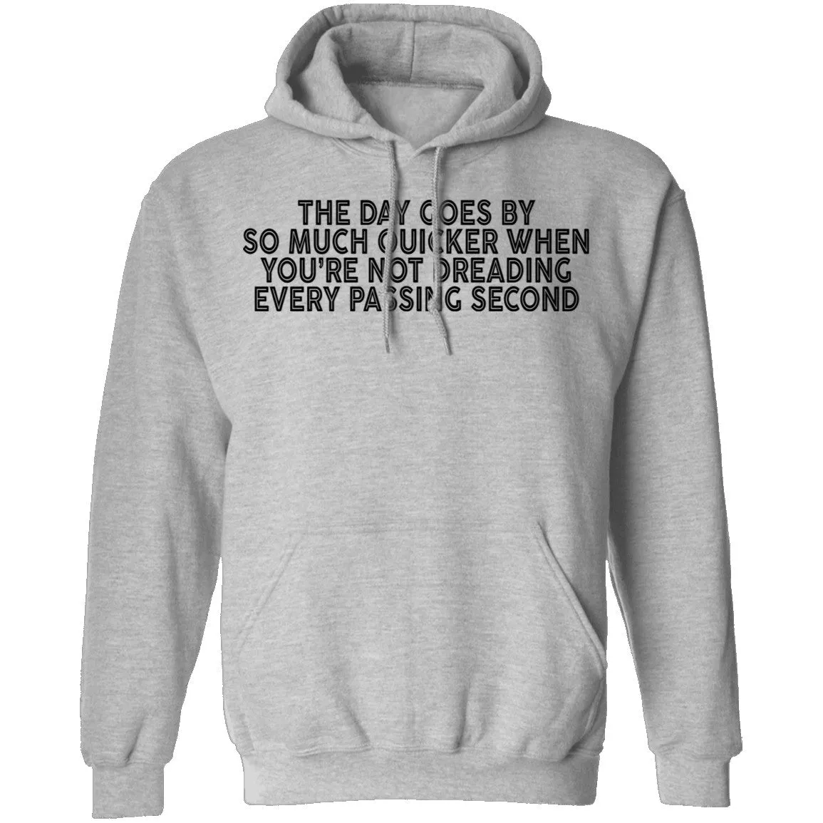 The Day Goes By So Much Quicker When You're Not Dreading Every Passing Second T-Shirt