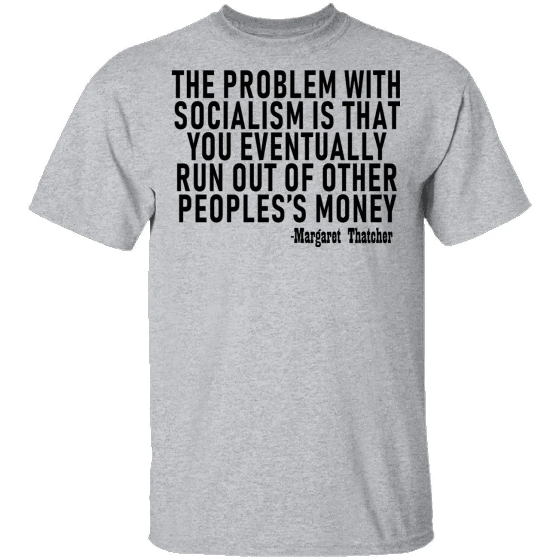 The Problem With Socialism Is That You Eventually Run Out Of Other People's Money T-Shirt