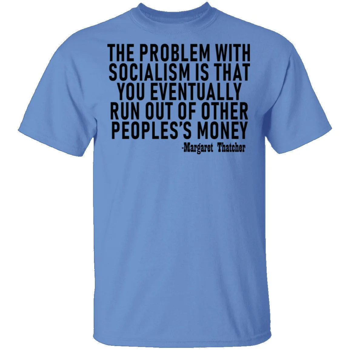 The Problem With Socialism Is That You Eventually Run Out Of Other People's Money T-Shirt