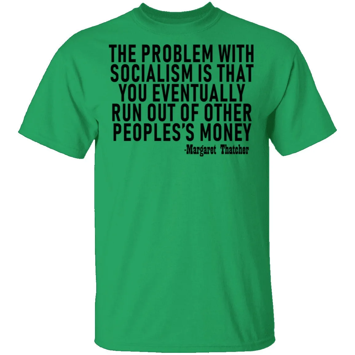 The Problem With Socialism Is That You Eventually Run Out Of Other People's Money T-Shirt