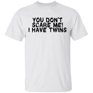 You Don't Scare Me I Have Twins T-Shirt